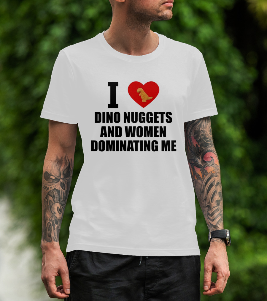I Love Dino Nuggets Heart Women Dominating Me T-Shirt