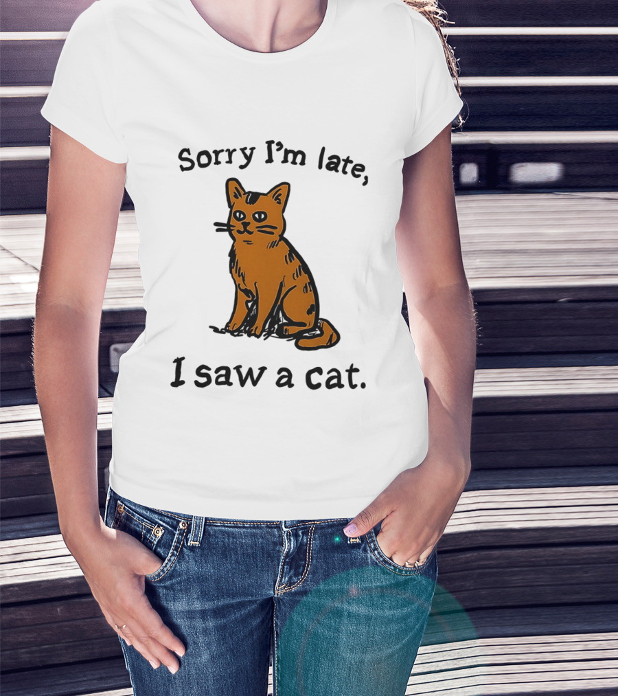 Sorry I'm Late I Saw A Cat Cute Funny Cat Lover's Phrase T-Shirt