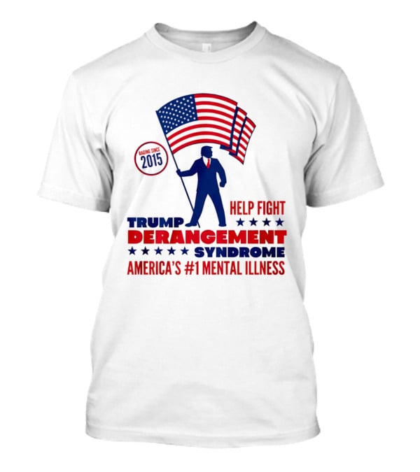 Trump Derangement Syndrome Help Fight America's #1 Mental Illness Since 2015 Flag T-Shirt