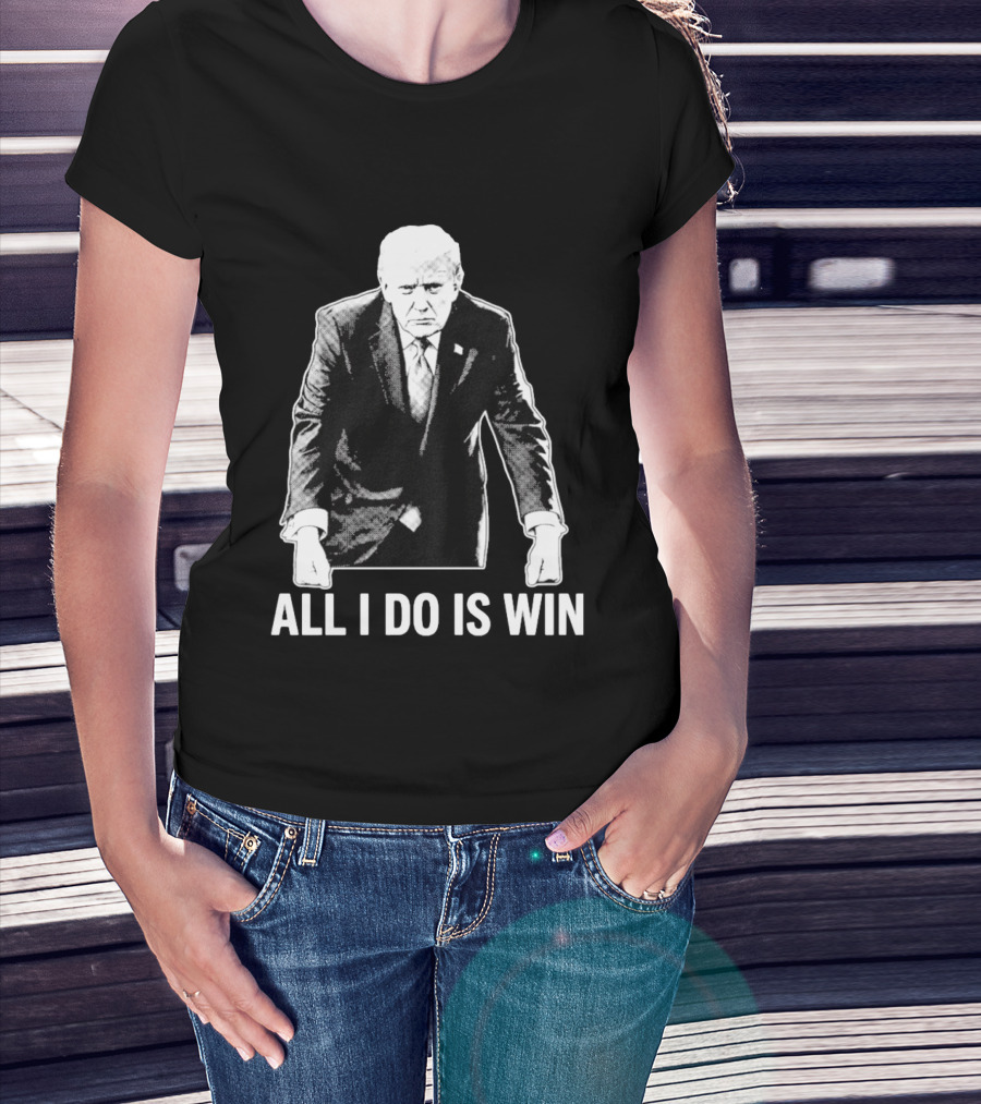 All I Do Is Win Trump Black And White T-Shirt