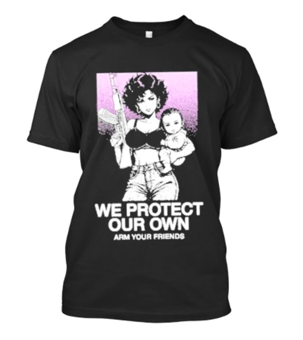 We Protect Our Own Arm Your Friends Empowerment T-Shirt