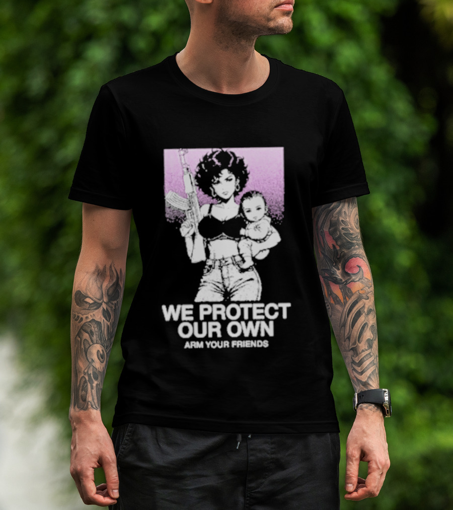 We Protect Our Own Arm Your Friends Empowerment T-Shirt