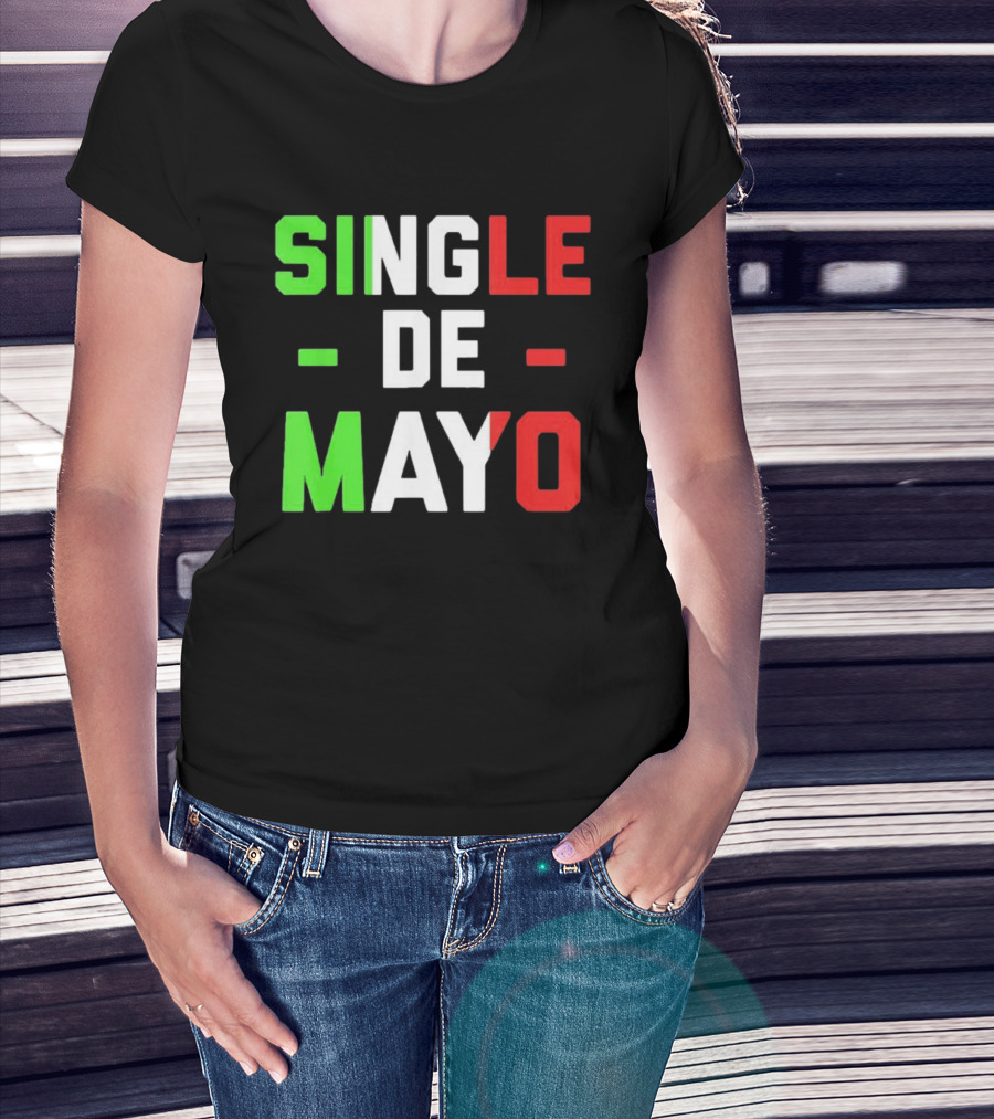 Single De Mayo Mexican Flag Colors Cinco De Mayo Humor T-Shirt