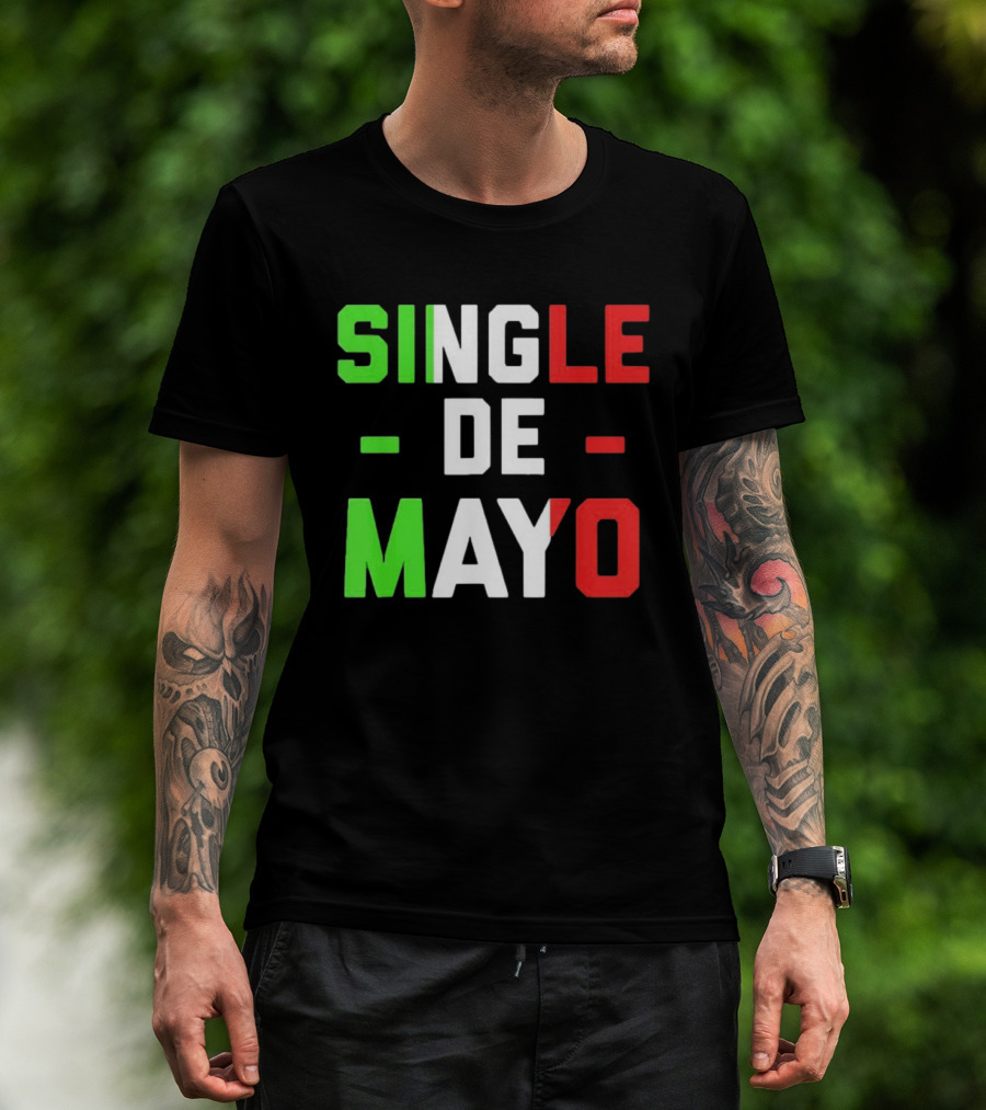 Single De Mayo Mexican Flag Colors Cinco De Mayo Humor T-Shirt