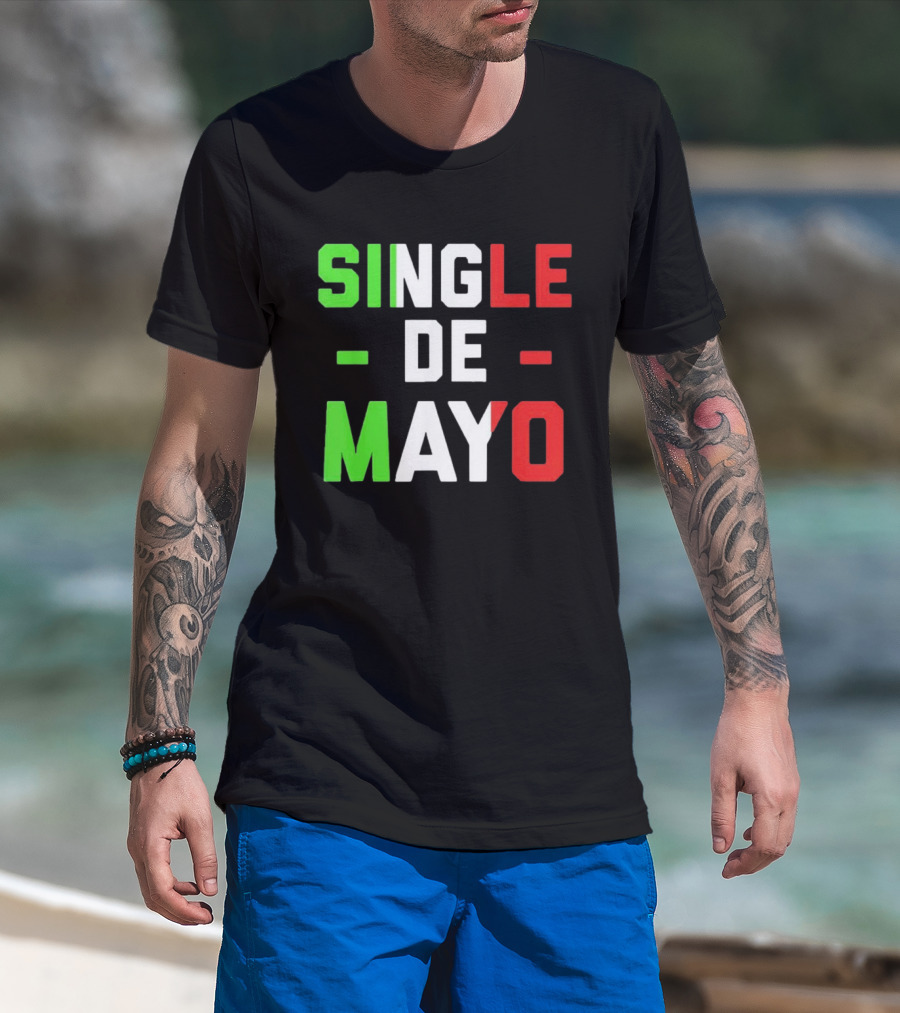 Single De Mayo Mexican Flag Colors Cinco De Mayo Humor T-Shirt