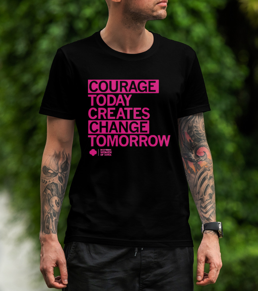 Courage Today Creates Change Tomorrow Girl Scouts Of Iowa T-Shirt