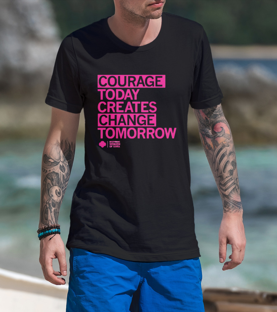 Courage Today Creates Change Tomorrow Girl Scouts Of Iowa T-Shirt