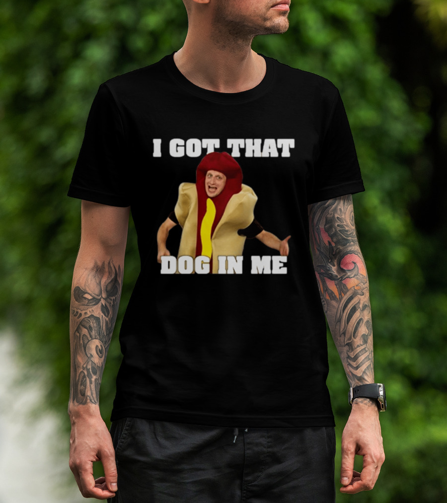 I Got That Dog In Me Hot Dog Costume Tim Robinson T-Shirt