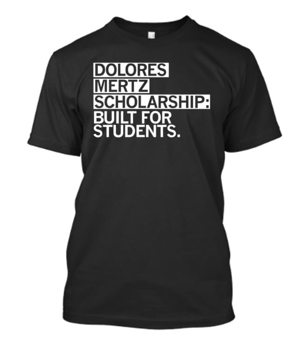 Dolores Mertz Scholarship Built For Students T-Shirt