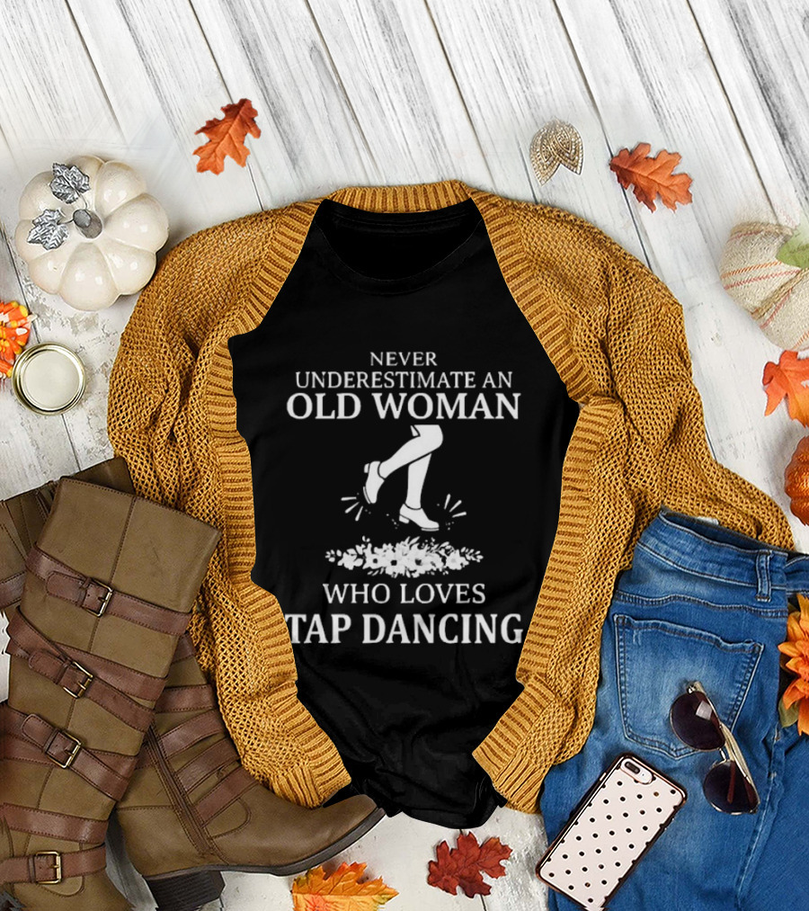 Never Underestimate an Old Woman Who Loves Tap Dancing T-Shirt