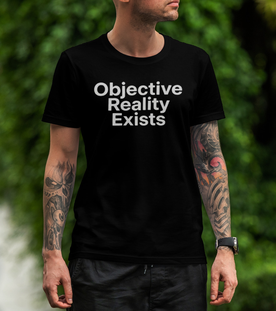 Objective Reality Exists Philosophical T-Shirt