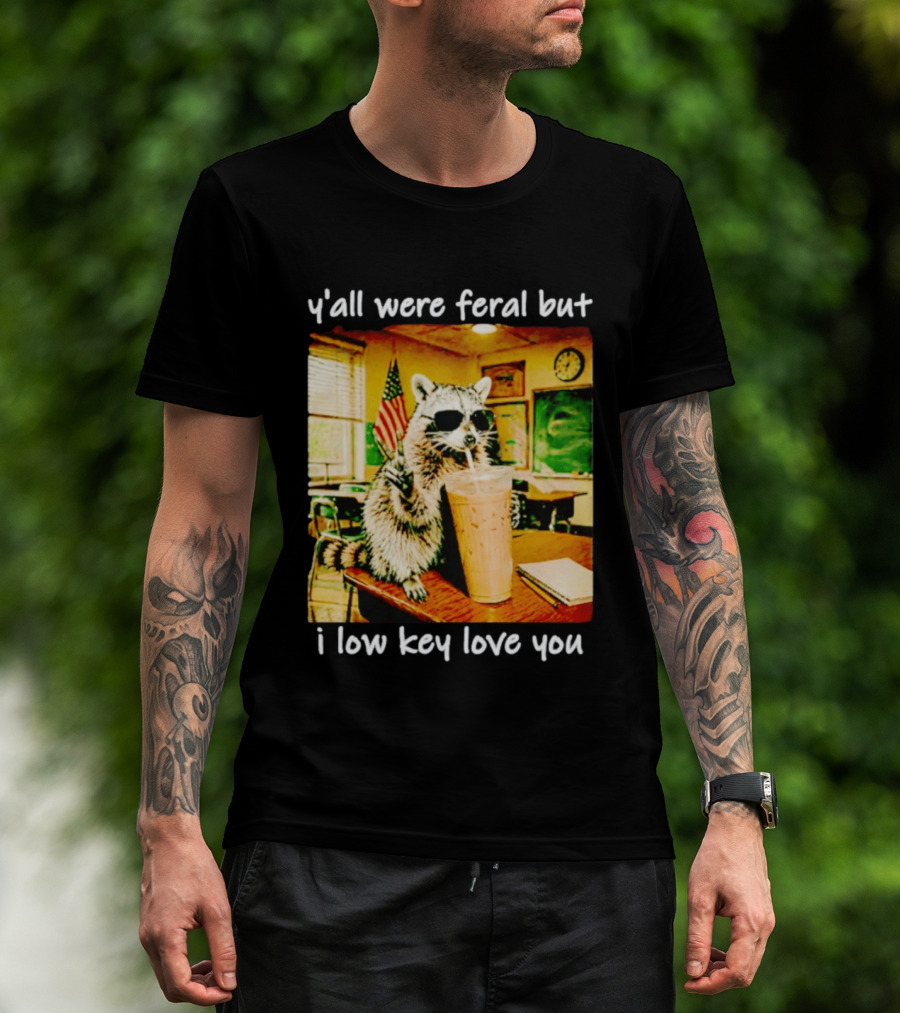 Raccoon Y'all Were Feral But I Low Key Love You Classroom Humor T-Shirt