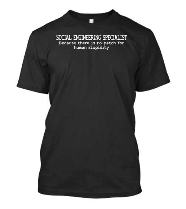 Social Engineering Specialist No Patch For Human Stupidity T-Shirt