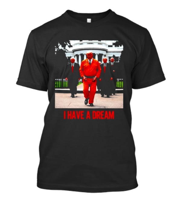Donald Trump Prisoner I Have A Dream Orange Jumpsuit White House T-Shirt