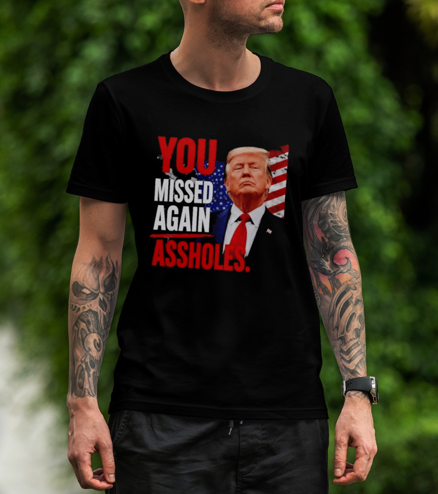 You Missed Again Assholes Trump American Flag T-Shirt