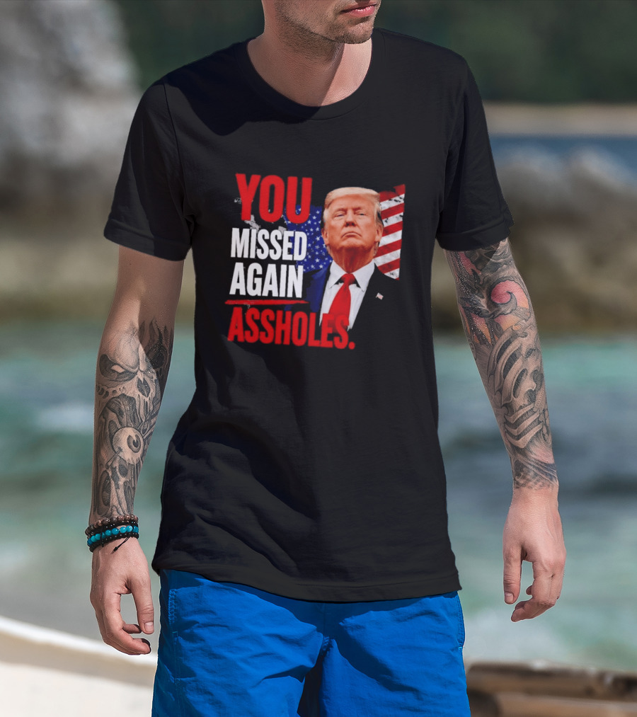 You Missed Again Assholes Trump American Flag T-Shirt