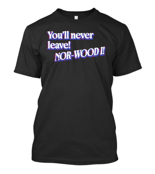 Youll Never Leave Nor Wood I NOR WOOD T-Shirt