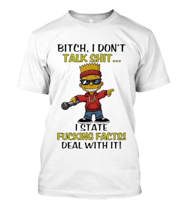 Bitch I Don't Talk Shit I State Fucking Facts Deal With It Bart T-Shirt