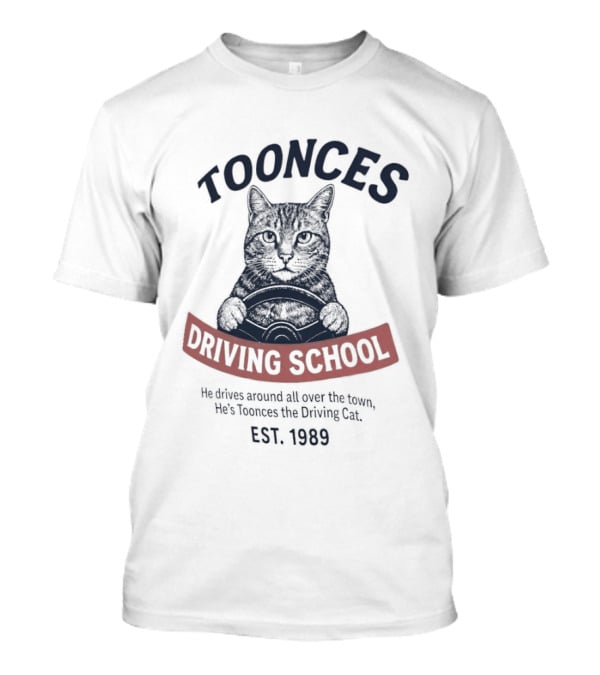 Toonces Driving School Est 1989 He Drives Around All Over The Town T-Shirt
