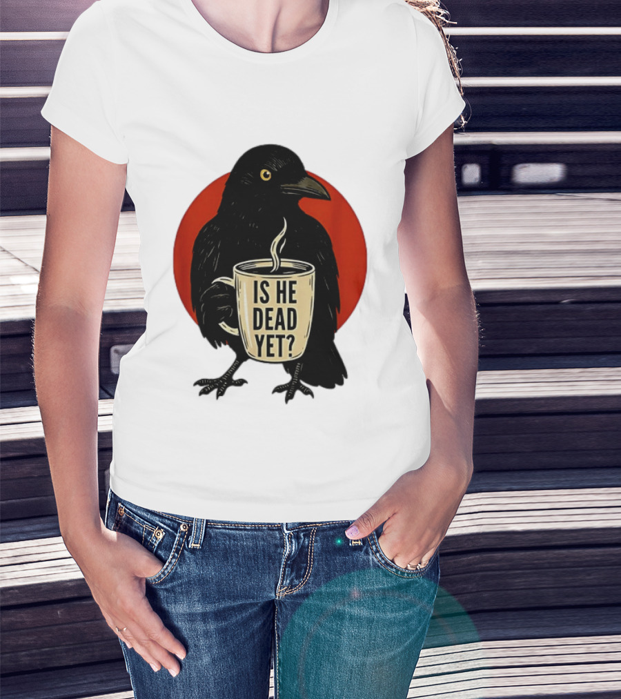 Dark Crow Raven Bird Is He Dead Yet Coffee T-Shirt