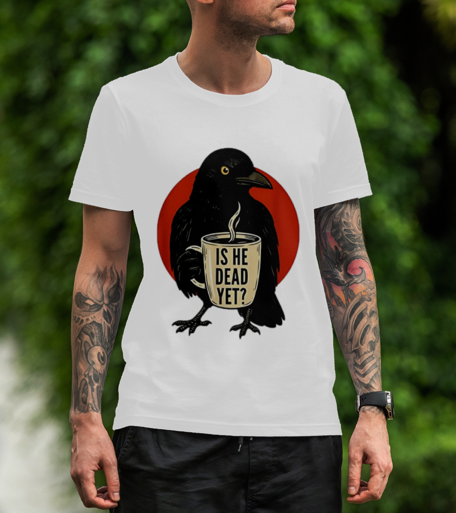 Dark Crow Raven Bird Is He Dead Yet Coffee T-Shirt