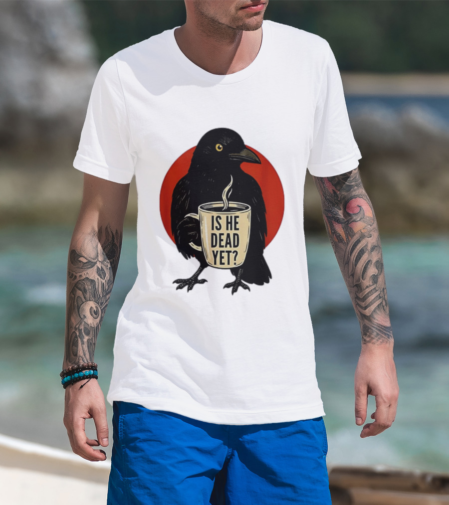 Dark Crow Raven Bird Is He Dead Yet Coffee T-Shirt