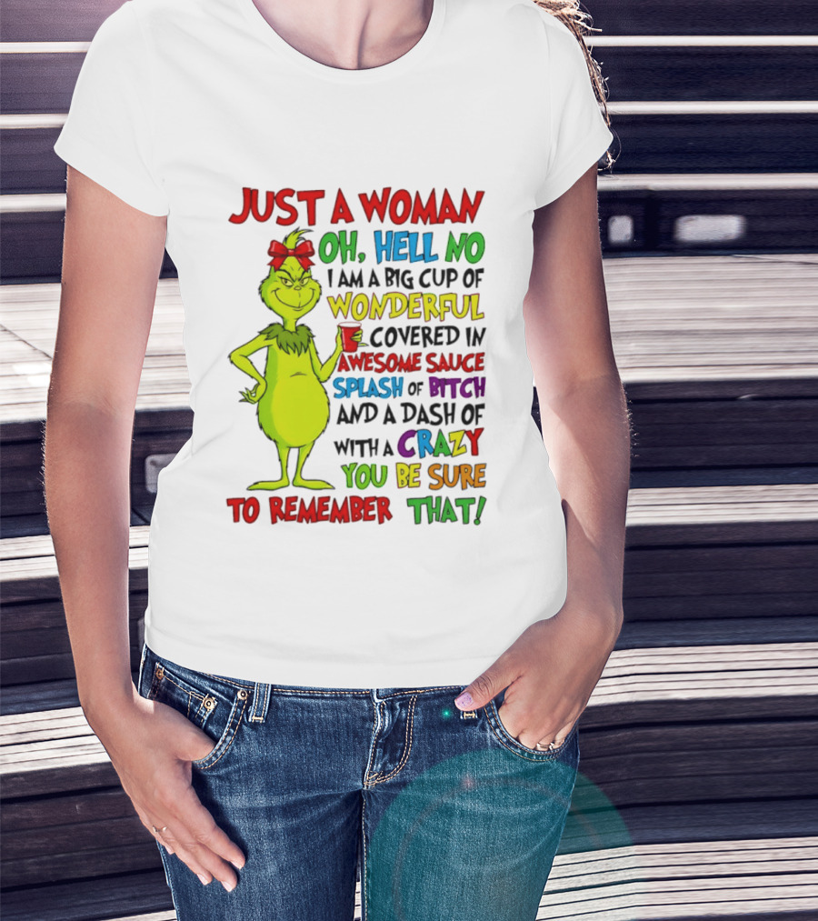Grinch Just A Woman Oh Hell No I Am A Big Cup Of Wonderful Covered In Awesome Sauce Splash Of Bitch Dash Of Crazy Be Sure To Remember That T-Shirt