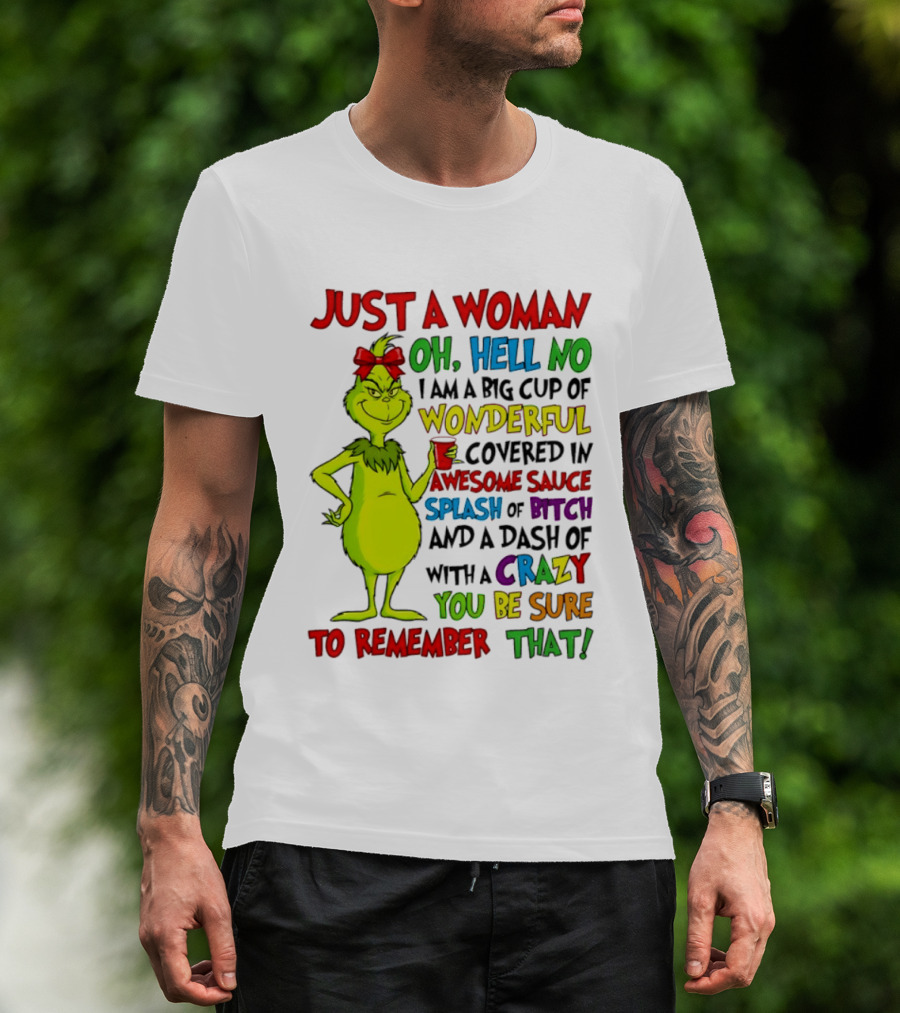 Grinch Just A Woman Oh Hell No I Am A Big Cup Of Wonderful Covered In Awesome Sauce Splash Of Bitch Dash Of Crazy Be Sure To Remember That T-Shirt