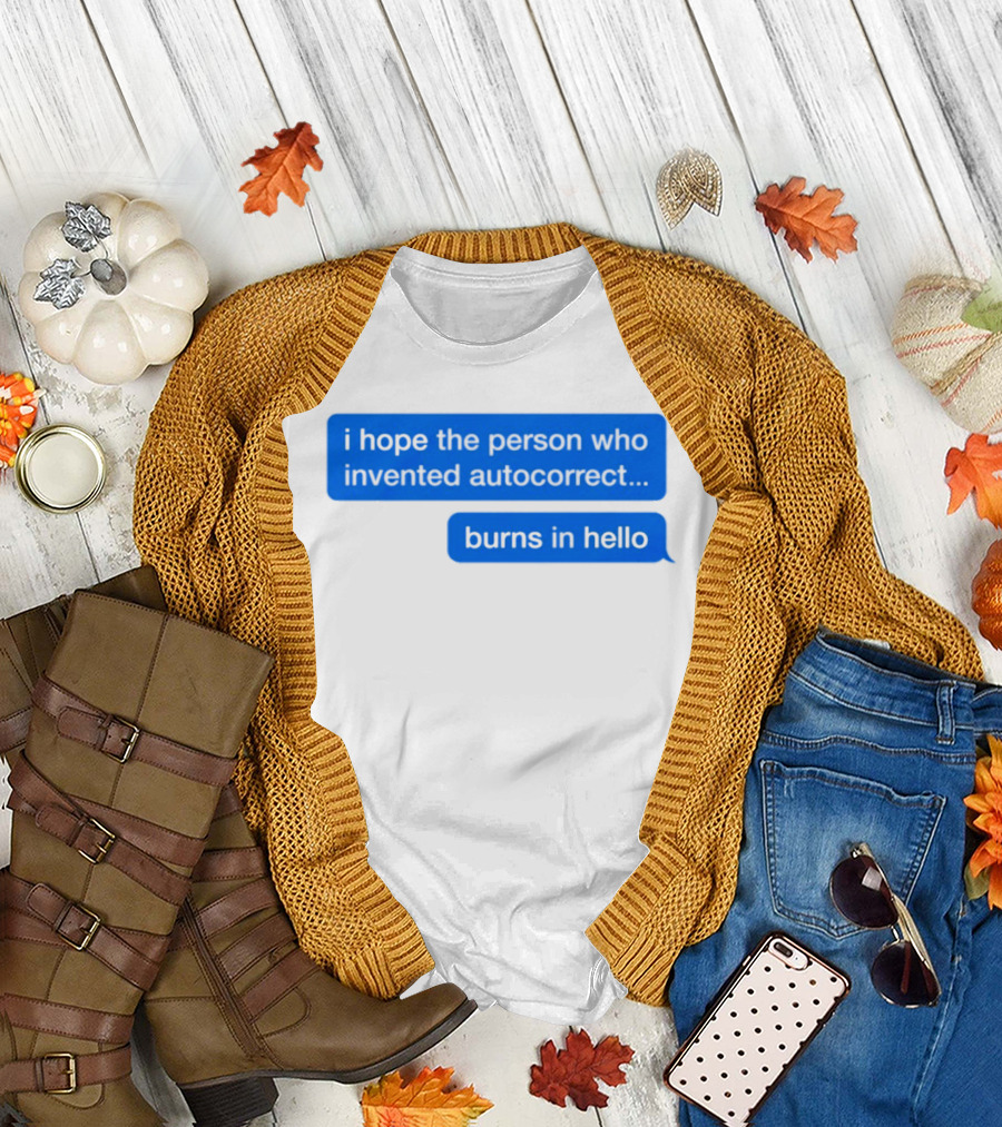 i hope the person who invented autocorrect burns in hello T-Shirt