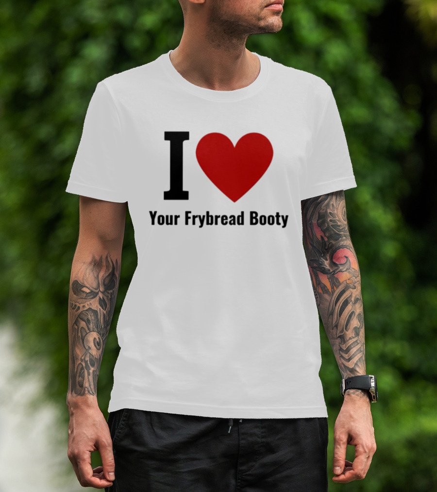 I Love Your Frybread Booty T-Shirt
