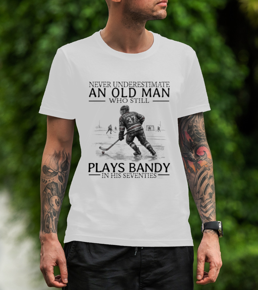 Never Underestimate An Old Man Who Still Plays Bandy In His Seventies T-Shirt