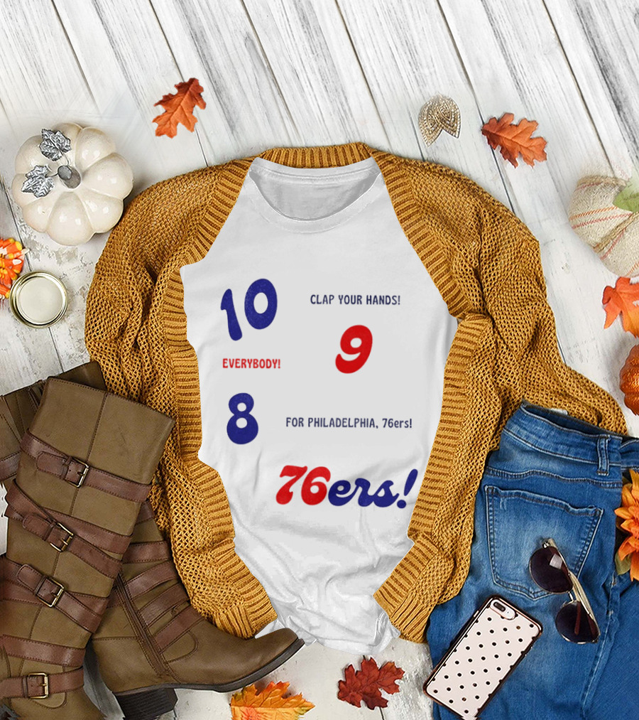 10 9 8 Clap Your Hands Everybody for Philadelphia 76ers T-Shirt