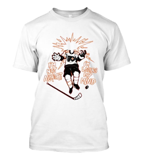 Philadelphia Flyers I'm Not Alright I'm Losing My Mind Hockey Explosion T-Shirt