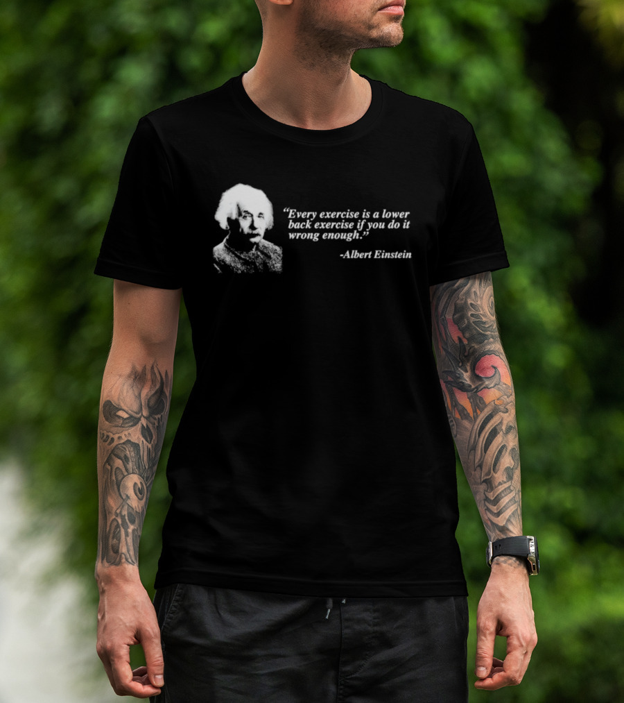 Albert Einstein Every Exercise Is A Lower Back Exercise If You Do It Wrong Enough T-Shirt