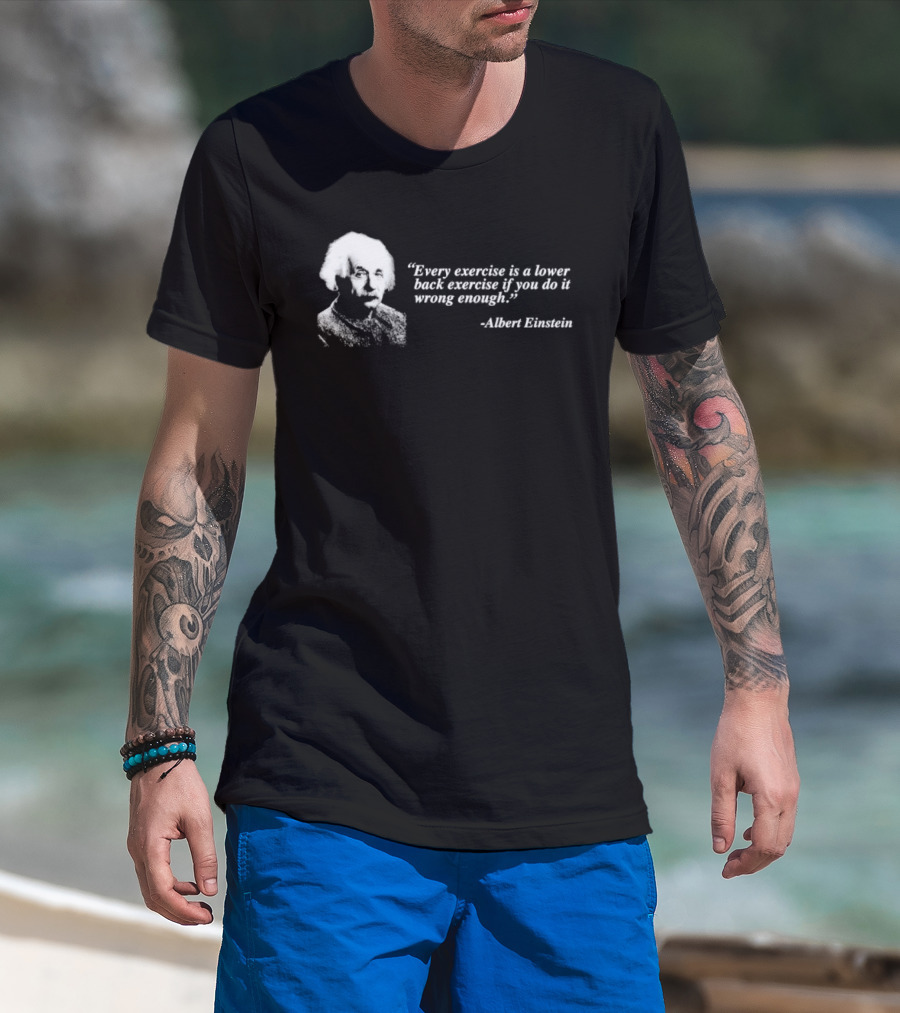 Albert Einstein Every Exercise Is A Lower Back Exercise If You Do It Wrong Enough T-Shirt