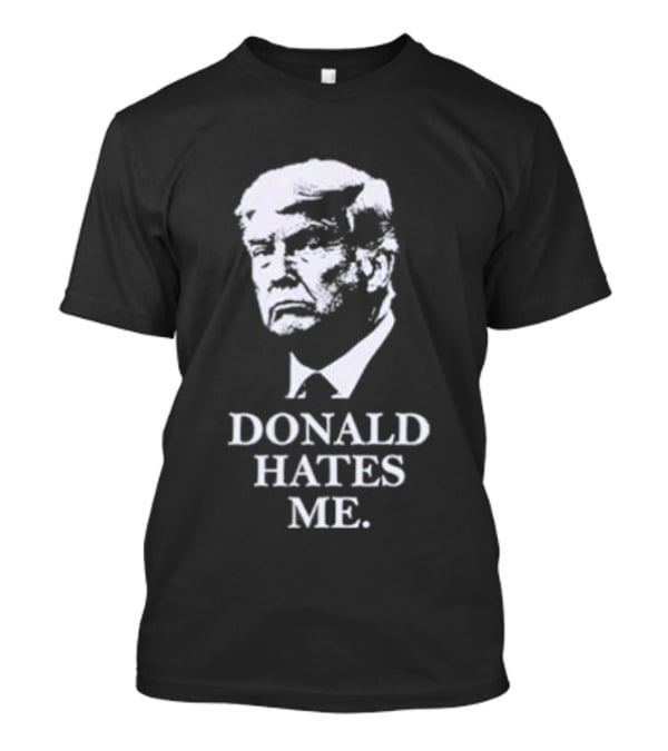 Donald Hates Me T-Shirt