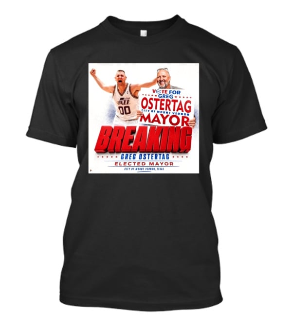 Vote For Greg Ostertag Elected Mayor City Of Mount Vernon Texas Breaking News T-Shirt