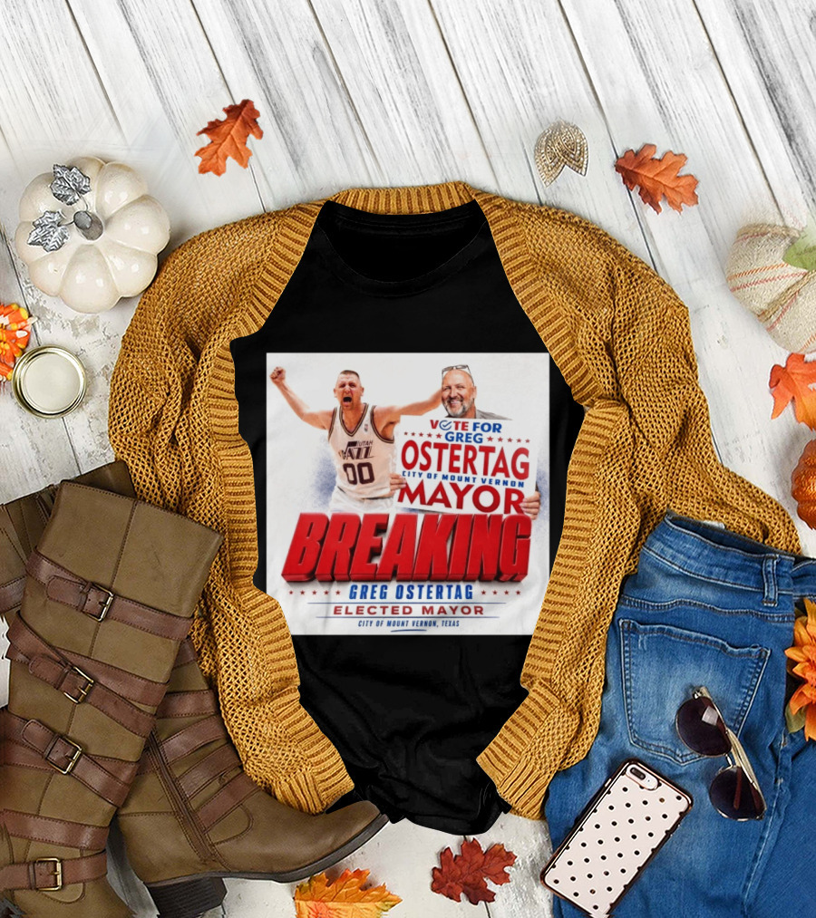 Vote for Greg Ostertag Elected Mayor City of Mount Vernon Texas Breaking News T-Shirt