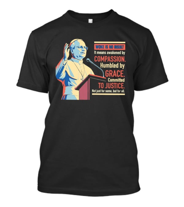 Woke Is No Insult Awakened By Compassion Humbled By Grace Committed To Justice T-Shirt