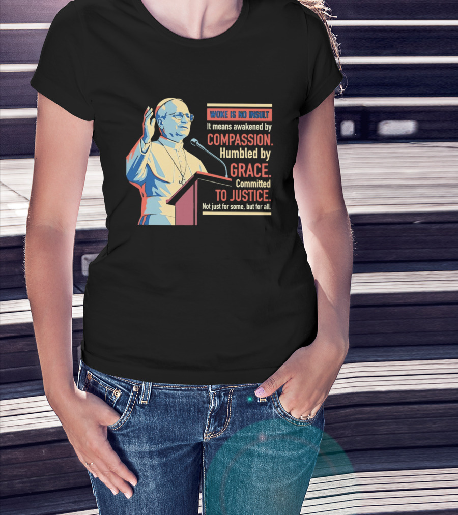 Woke Is No Insult Awakened By Compassion Humbled By Grace Committed To Justice T-Shirt