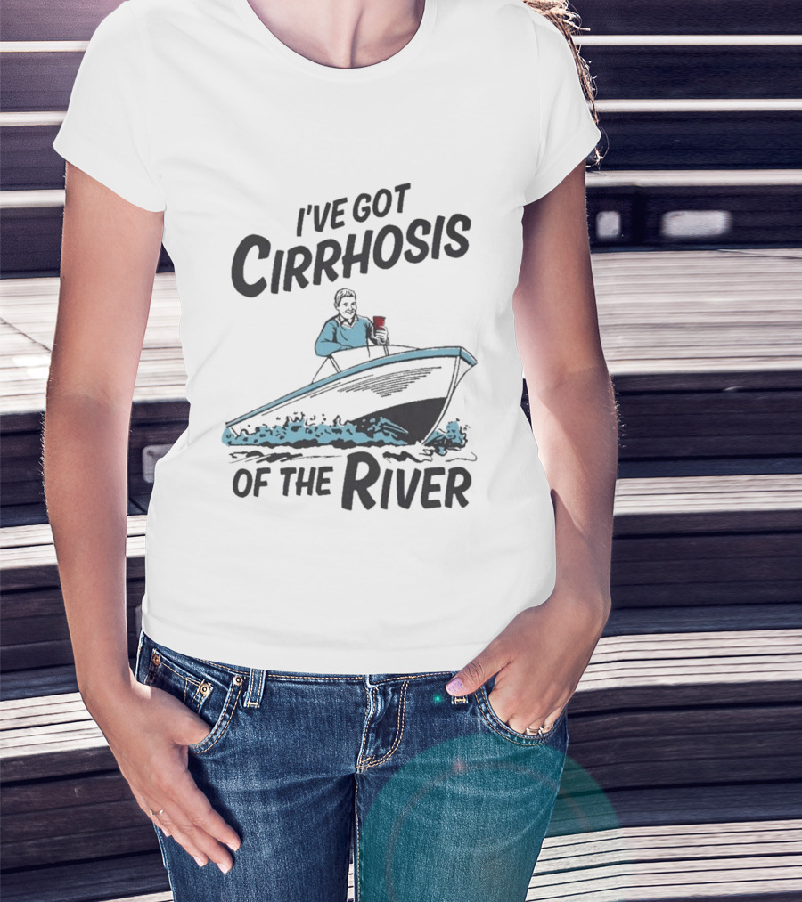 I've Got Cirrhosis Of The River Boatman With Red Cup T-Shirt