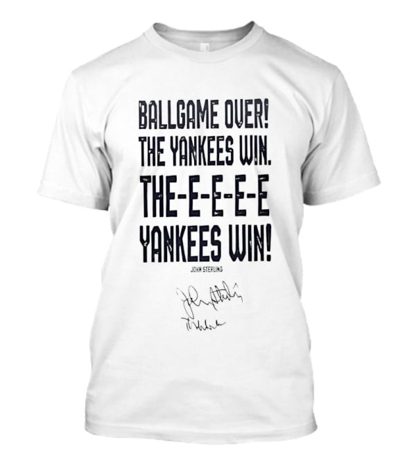 Ballgame Over John Sterling The Yankees Win Theeeeeee Yankees Win Sound Signature T-Shirt