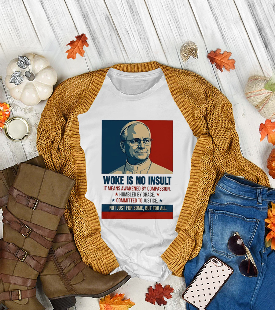 Leo XIV Woke Is No Insult Awakened by Compassion Humbled by Grace Committed to Justice Not Just for Some But for All T-Shirt