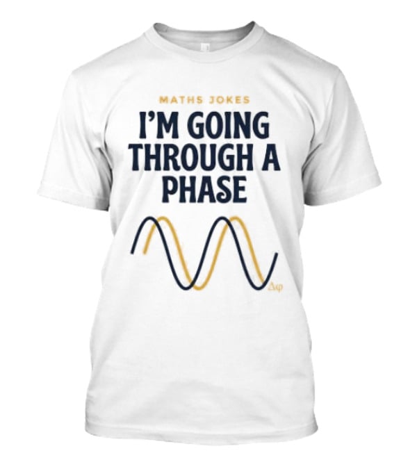 Maths Jokes I'm Going Through A Phase With Wave T-Shirt