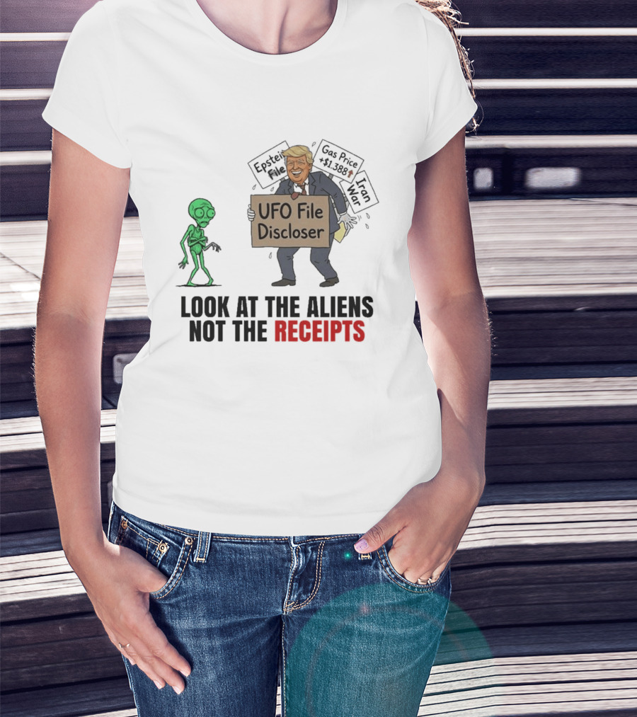 Donald Trump UFO File Discloser Alien Conspiracy Look At The Aliens Not The Receipts T-Shirt