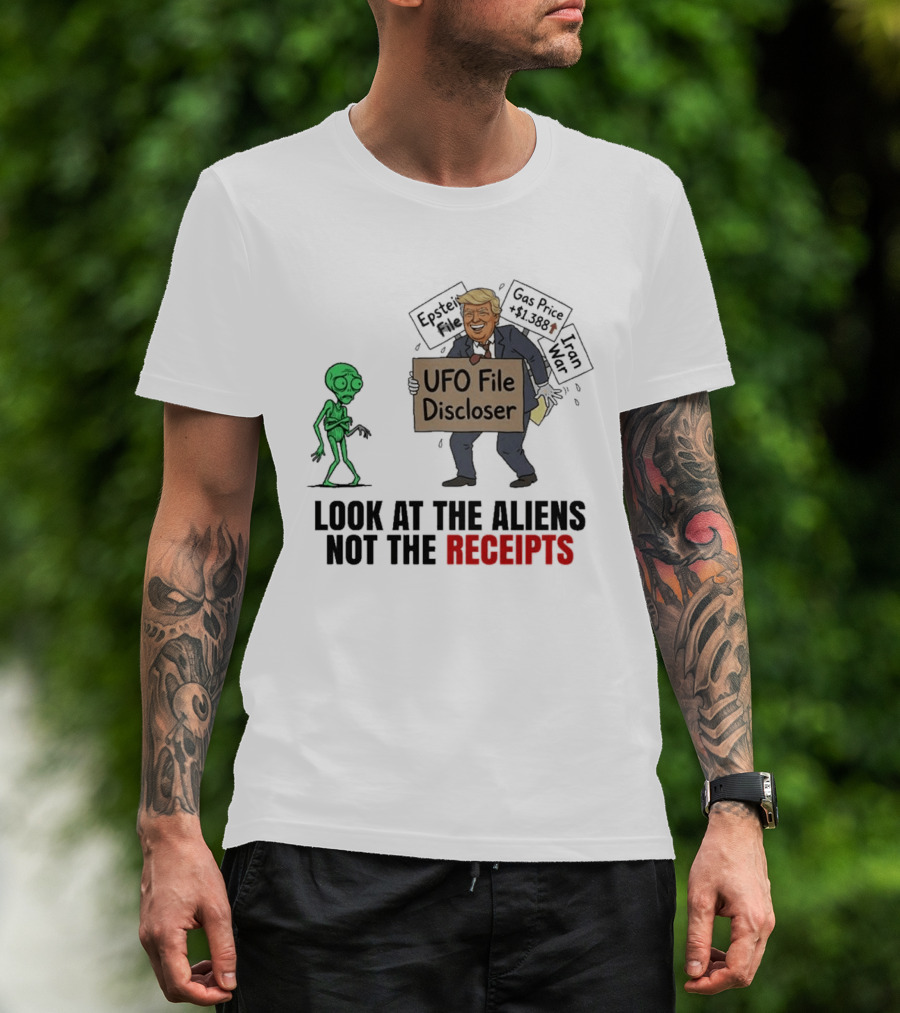 Donald Trump UFO File Discloser Alien Conspiracy Look At The Aliens Not The Receipts T-Shirt