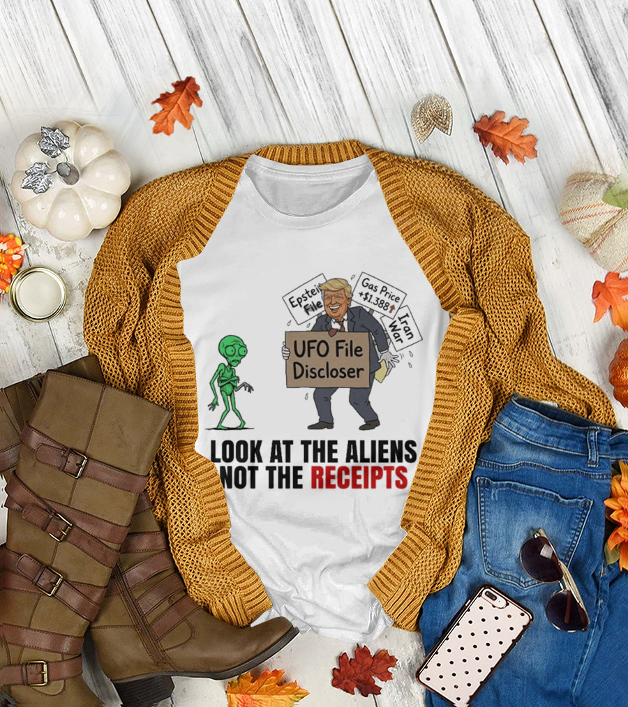 Donald Trump UFO File Discloser Alien Conspiracy Look at the Aliens Not the Receipts T-Shirt