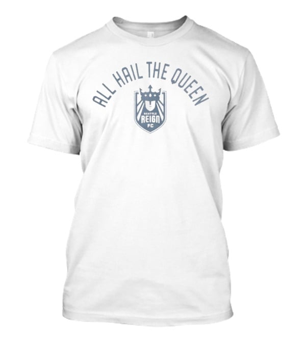 All Hail The Queen Seattle Reign FC T-Shirt