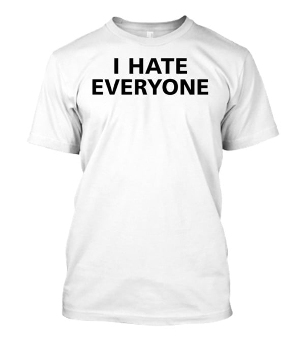 I Hate Everyone T-Shirt