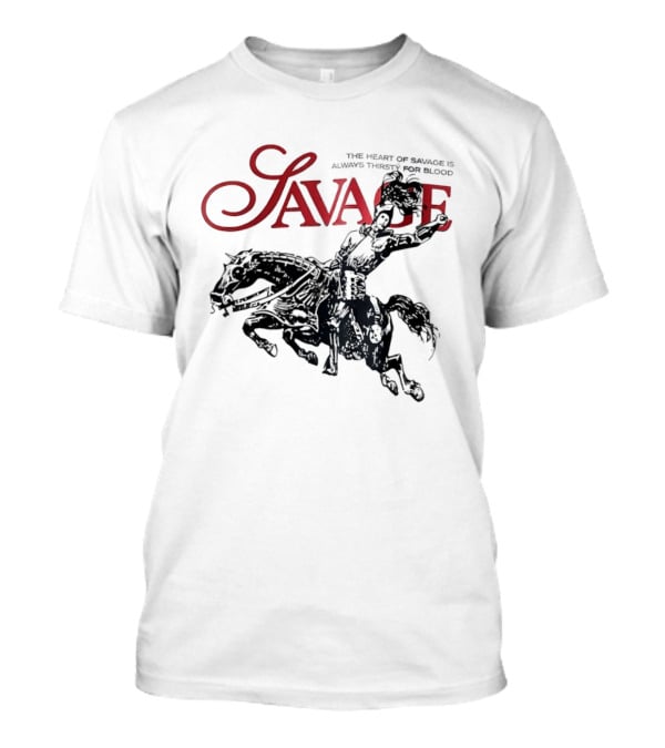 Savage The Heart Of Savage Is Always Thirsty For Blood T-Shirt